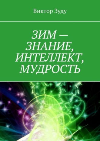 Виктор Зуду. ЗИМ – знание, интеллект, мудрость