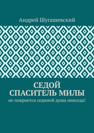 Обложка книги «Седой спаситель Милы. Не покроется сединой душа никогда!»