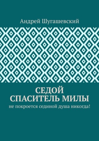 Андрей Шугашевский. Седой спаситель Милы. Не покроется сединой душа никогда!