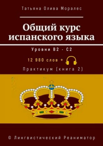 Обложка книги «Общий курс испанского языка. Уровни В2—С2. Практикум (книга 2). 12 980 слов +. © Лингвистический Реаниматор»