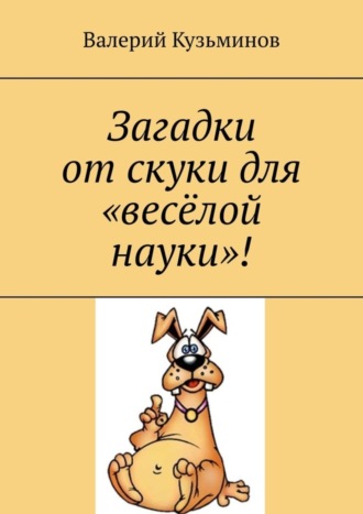 Валерий Кузьминов. Загадки от скуки для «весёлой науки»!