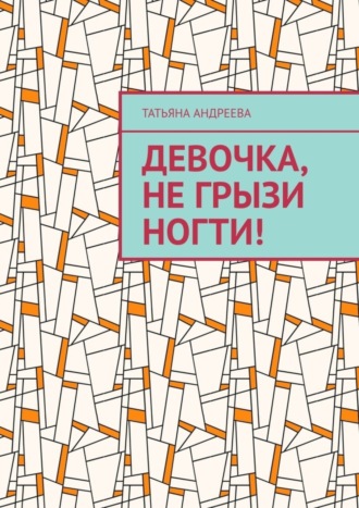 Обложка книги «Девочка, не грызи ногти!»