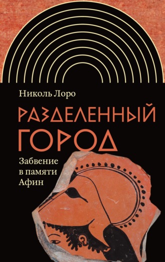 Николь Лоро. Разделенный город. Забвение в памяти Афин