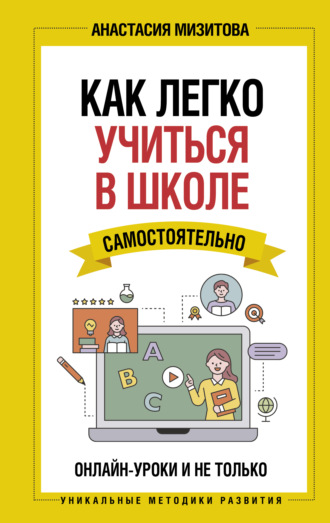 Обложка книги «Как легко учиться в школе самостоятельно. Онлайн-уроки и не только»