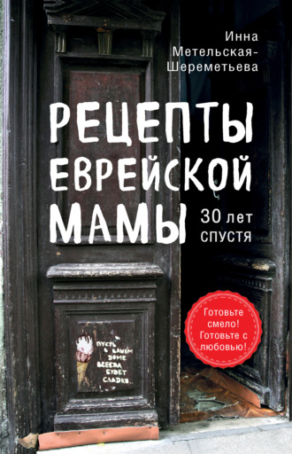 Инна Метельская-Шереметьева. Рецепты еврейской мамы, 30 лет спустя