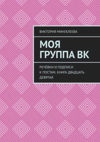 Виктория Мингалеева. Моя группа ВК. Речёвки и подписи к постам. Книга двадцать девятая