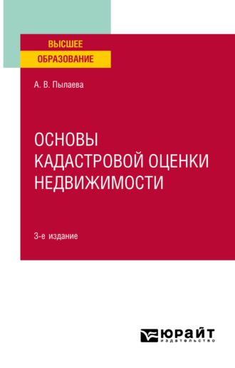 Алена Владимировна Пылаева. Основы кадастровой оценки недвижимости 3-е изд., испр. и доп. Учебное пособие для академического бакалавриата