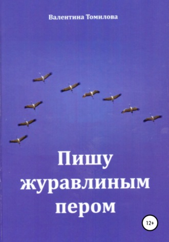 Валентина Сергеевна Томилова. Пишу журавлиным пером