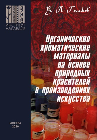 Обложка книги «Органические хроматические материалы на основе природных красителей в произведениях искусства: природа, технологии приготовления и применения, методы исследования»