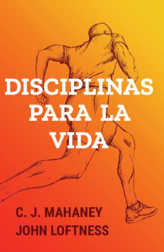 C. J. Mahaney. Disciplinas para la vida