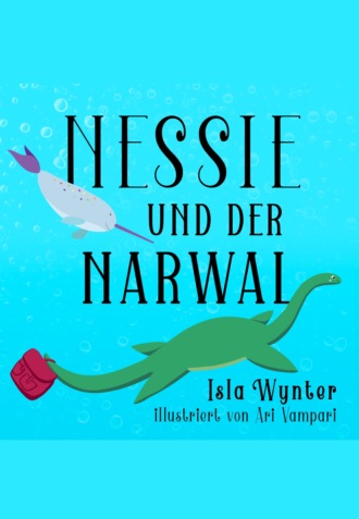 Isla Wynter. Nessie und der Narwal