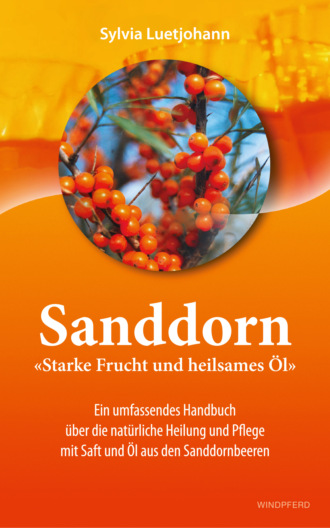 Sylvia Luetjohann. Sanddorn - Starke Frucht und heilsames ?l