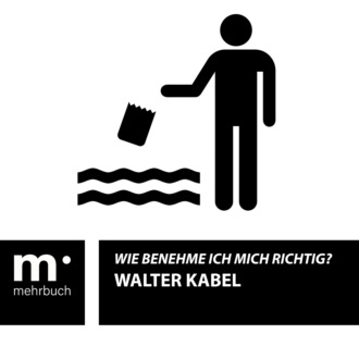 Walter Kabel. Wie benehme ich mich richtig?