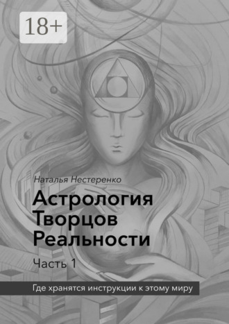 Обложка книги «Астрология Творцов Реальности. Часть 1. Где хранятся инструкции к этому миру»