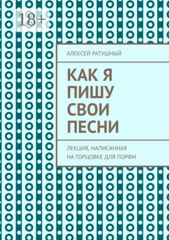 Обложка книги «Как я пишу свои песни. Лекция, написанная на торцовке для Порфи»