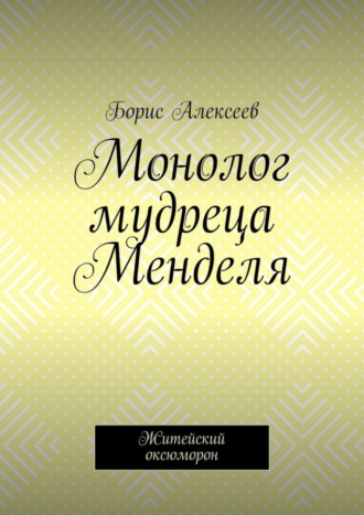 Борис Алексеев. Монолог мудреца Менделя. Житейский оксюморон