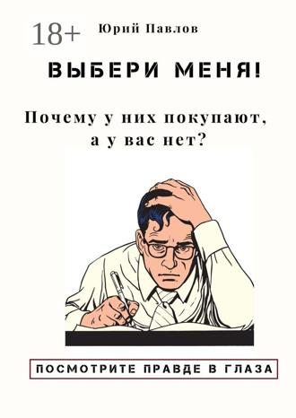 Обложка книги «Выбери меня! Почему у них покупают, а у вас нет?»
