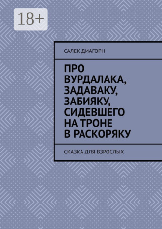 Обложка книги «Про вурдалака, задаваку, забияку, сидевшего на троне враскоряку. Сказка для взрослых»