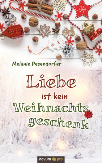 Melanie Pesendorfer. Liebe ist kein Weihnachtsgeschenk