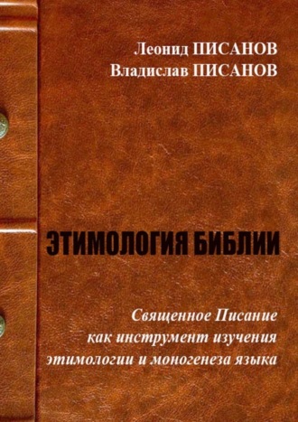 Владислав Писанов. ЭТИМОЛОГИЯ БИБЛИИ. Священное Писание как инструмент изучения этимологии и моногенеза языка