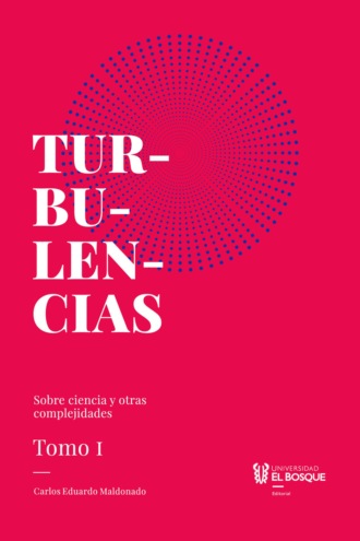 Carlos Eduardo Maldonado Castañeda. Turbulencias y otras complejidades, tomo I