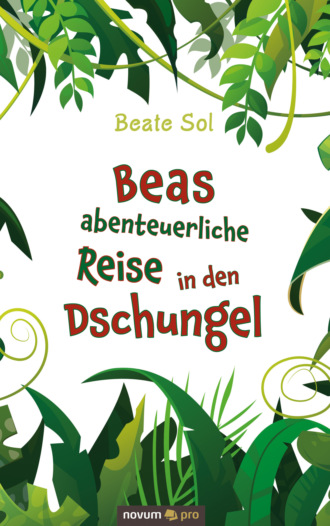 Beate Sol. Beas abenteuerliche Reise in den Dschungel