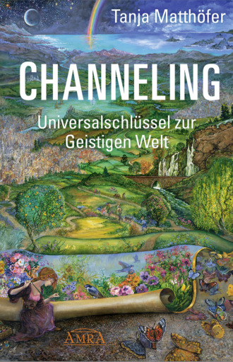 Tanja Matth?fer. CHANNELING. Universalschl?ssel zur Geistigen Welt