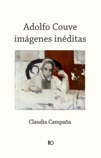 Claudia Campa?a. Adolfo Couve: im?genes in?ditas