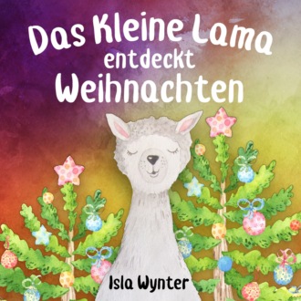 Annette Kurz. Das Kleine Lama Entdeckt Weihnachten