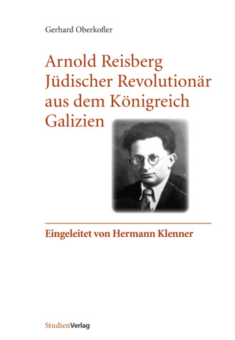 Gerhard Oberkofler. Arnold Reisberg. J?discher Revolution?r aus dem K?nigreich Galizien