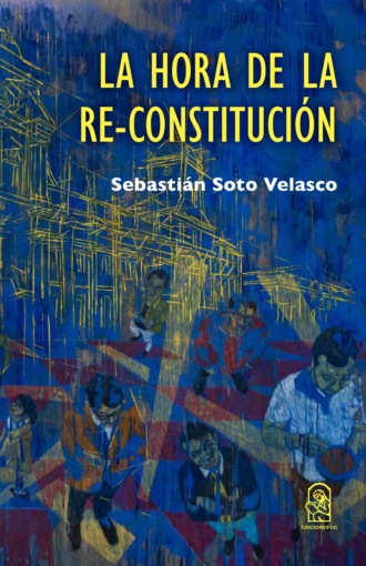 Sebasti?n Soto Velasco. La hora de la Re-Constituci?n