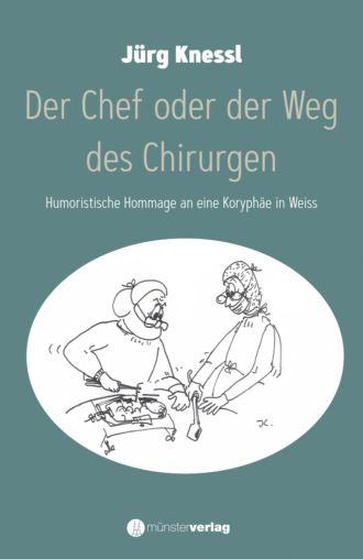 J?rg Kessel. Der Chef oder der Weg des Chirurgen