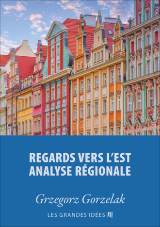 Grzegorz Gorzelak. Regards vers l'est – Analyse r?gionale