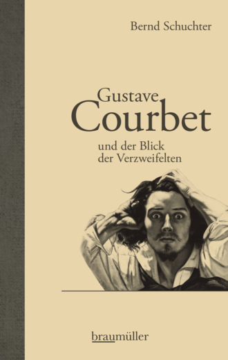 Bernd Schuchter. Gustave Courbet und der Blick der Verzweifelten