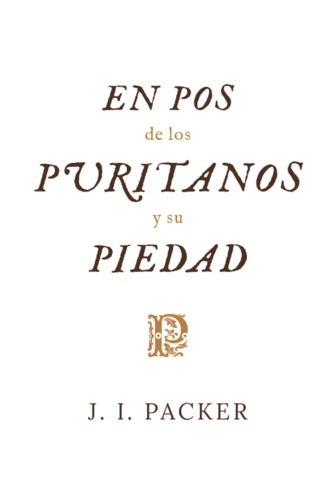 J. I. Packer. En pos de los puritanos y su piedad