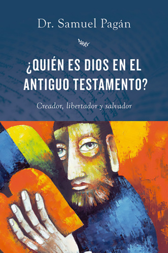 Samuel Pag?n. ?Qui?n es Dios en el Antiguo Testamento?