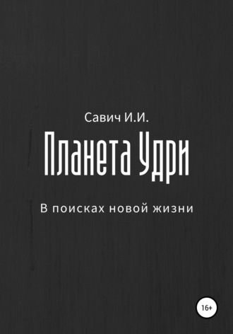 Илья Игоревич Савич. Планета Удри. В поисках новой жизни