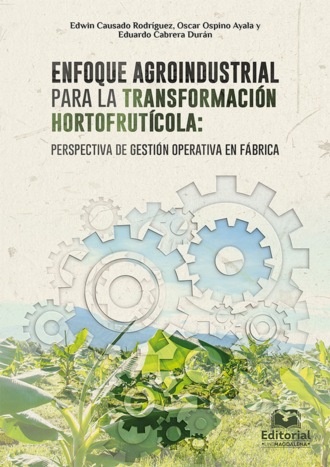 Edwin Causado Rodr?guez. Enfoque agroindustrial para la transformaci?n hortofrut?cola: perspectiva de gesti?n operativa en f?brica