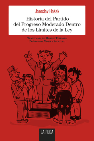 Jaroslav Hašek. Historia del Partido del Progreso Moderado Dentro de los L?mites de la Ley