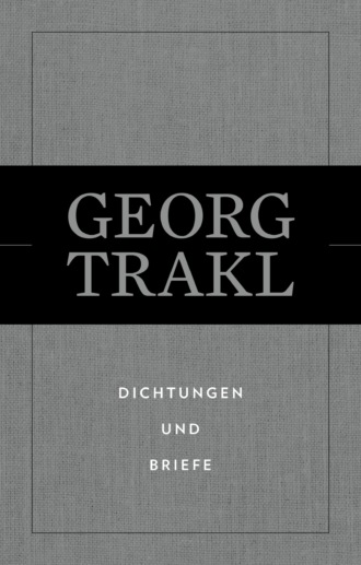 Georg Trakl. Dichtungen und Briefe