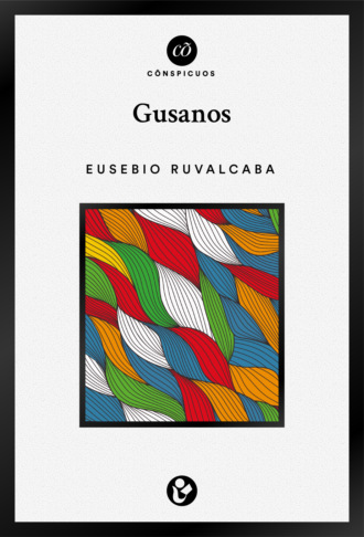 Eusebio Ruvalcaba. Gusanos