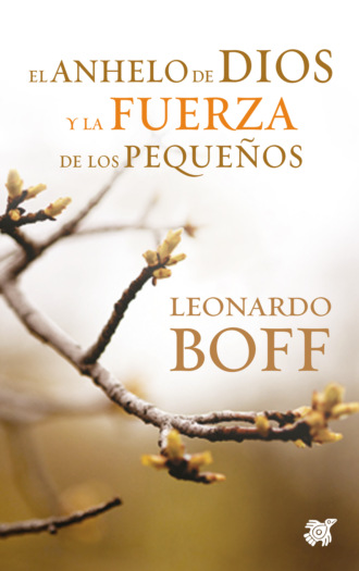 Leonardo Boff. El anhelo de Dios y la fuerza de los peque?os