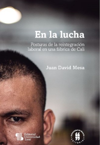 Juan David Mesa. En la lucha - Posturas de la reintegraci?n laboral en una f?brica de Cali