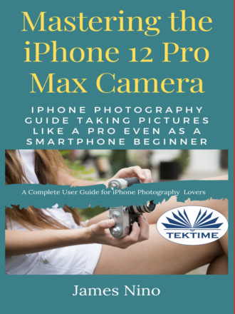 Обложка книги «Mastering The IPhone 12 Pro Max Camera»