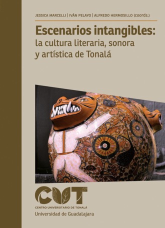 Jessica Marcelli S?nchez. Escenarios intangibles: la cultura literaria, sonora y art?stica de Tonal?