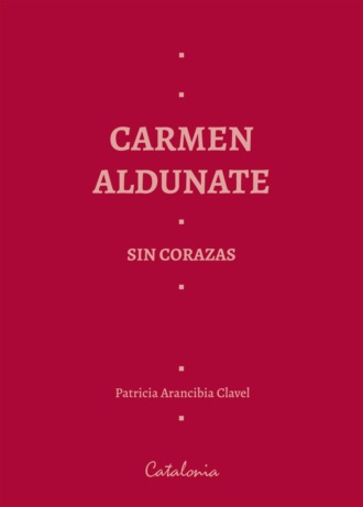 Patricia Arancibia Clavel. ﻿Carmen Aldunate sin corazas