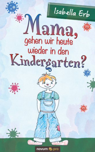 Isabella Erb. Mama, gehen wir heute wieder in den Kindergarten?