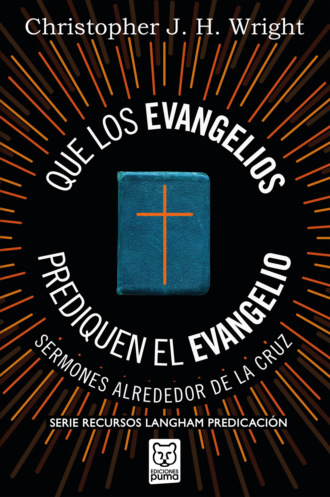 Christopher J. H. Wright. Que los evangelios prediquen el Evangelio