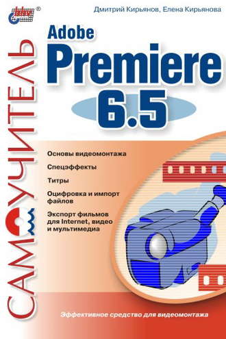 Елена Кирьянова. Самоучитель Adobe Premiere 6.5