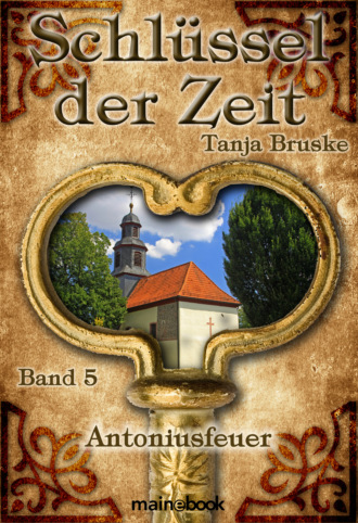 Tanja Bruske. Schl?ssel der Zeit - Band 5: Antoniusfeuer